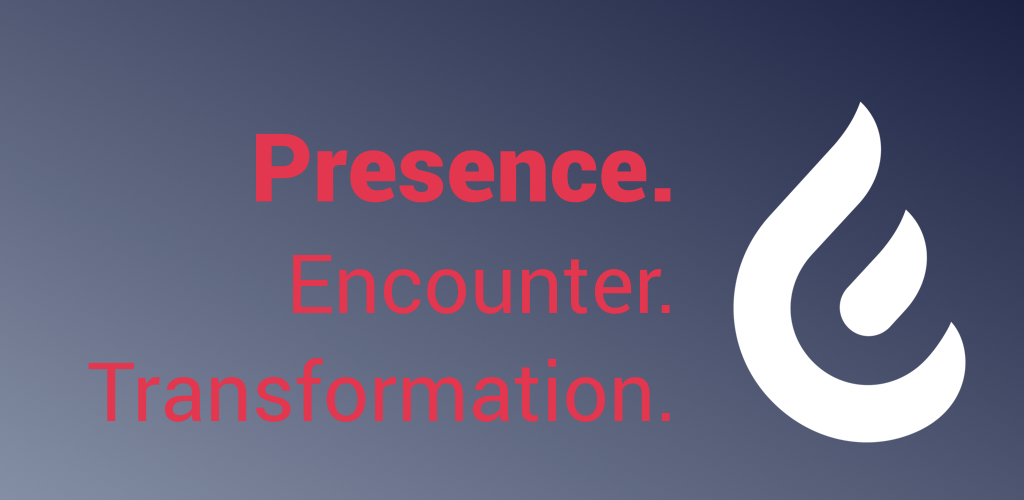 Presence. Encounter. Transformation.  Part 1 of 3